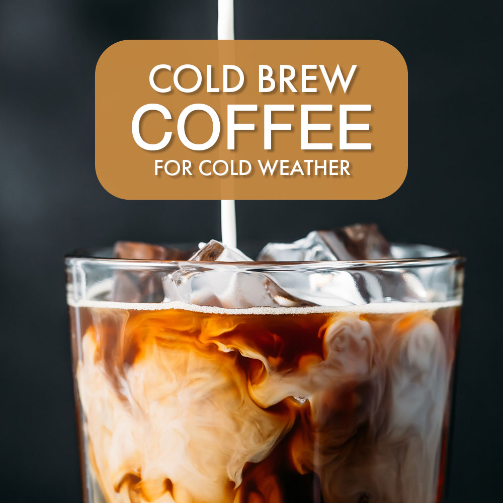Cold Brew Coffee for Cold Weather