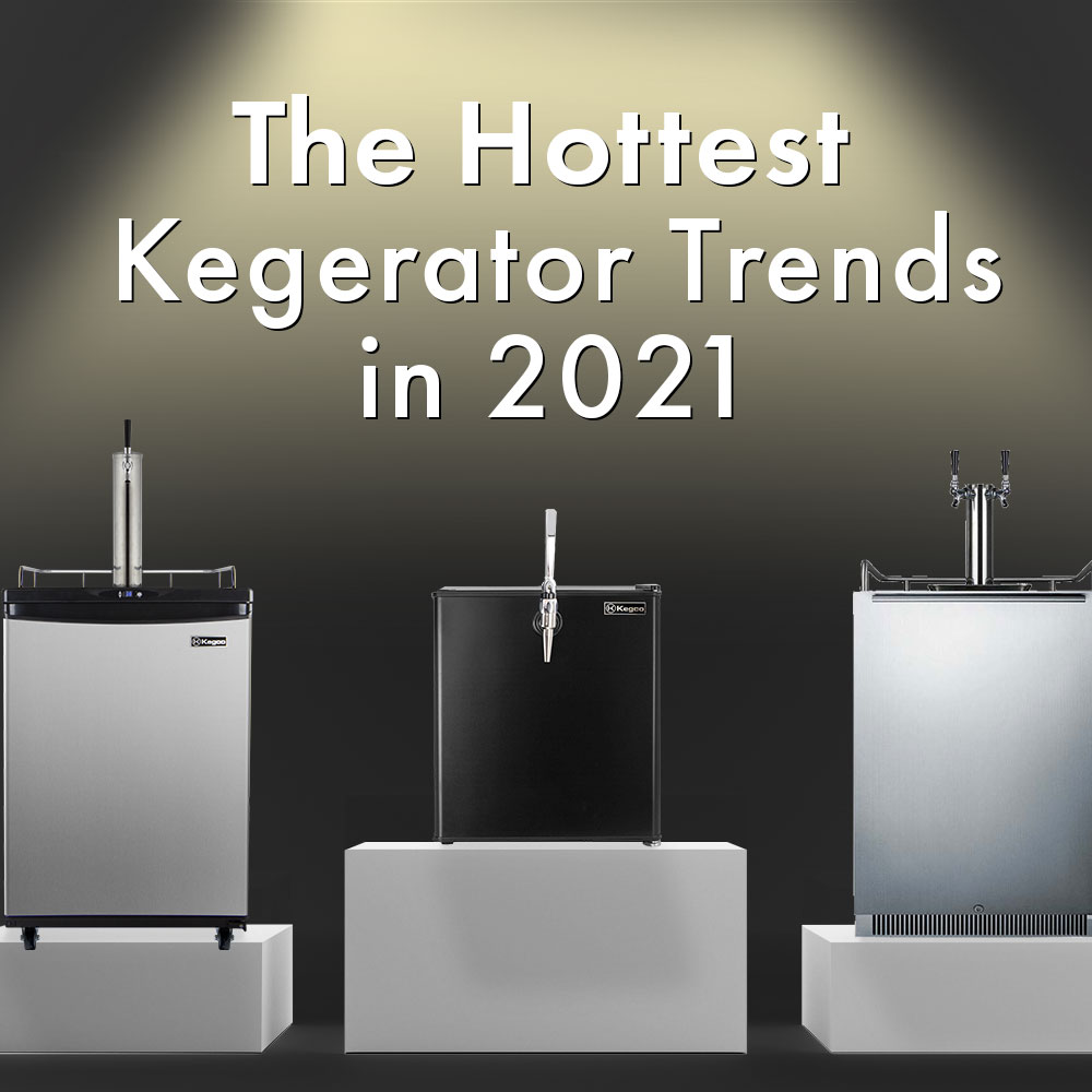 The Hottest Kegerator Trends in 2021